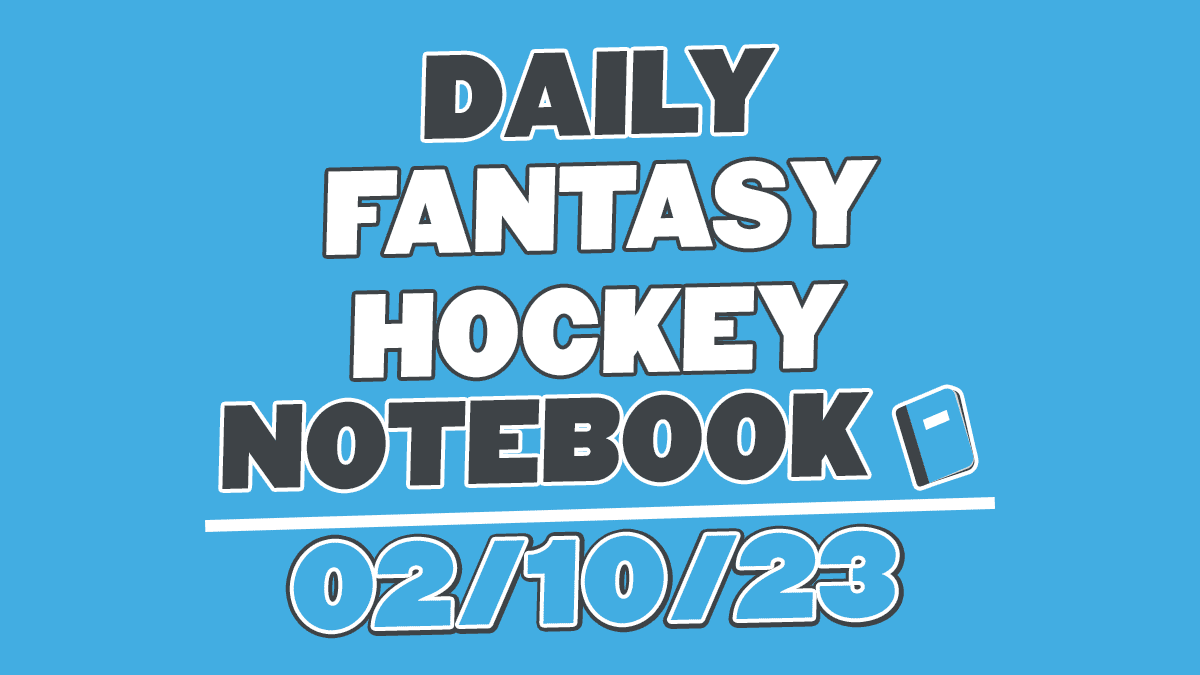 Daily Fantasy Hockey Notebook – 02/10/23