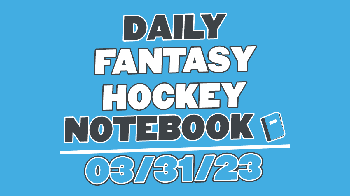 Daily Fantasy Hockey Notebook – 03/31/23