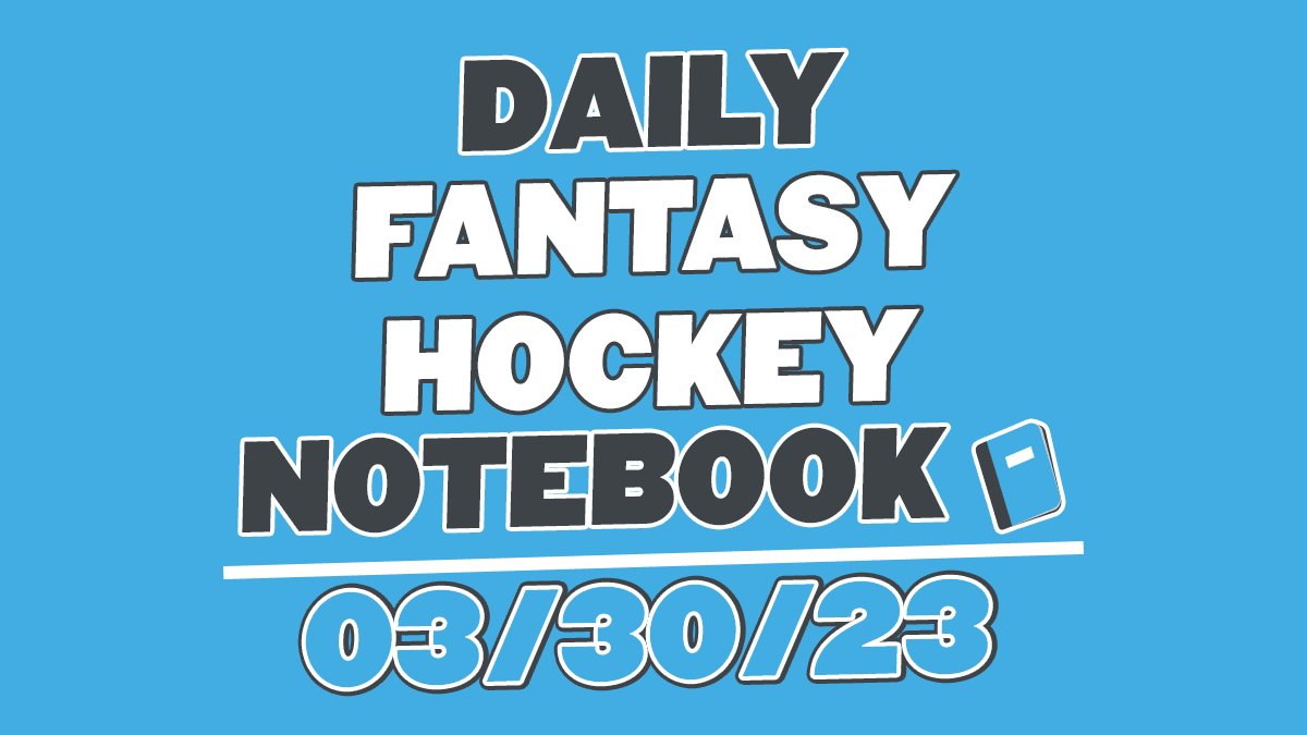 Daily Fantasy Hockey Notebook – 03/30/23