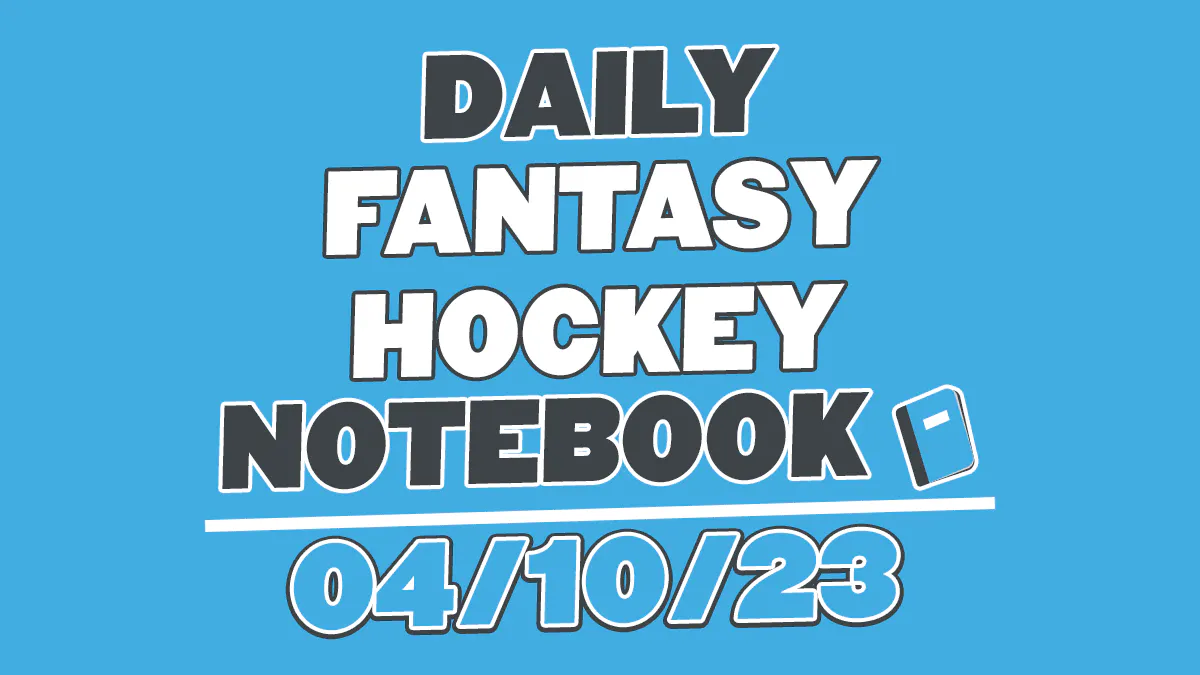 Daily Fantasy Hockey Notebook – 04/10/23