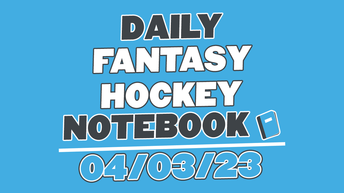 Daily Fantasy Hockey Notebook – 04/03/23